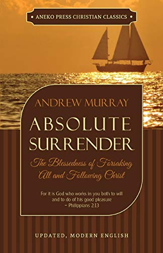 Absolute Surrender: The Blessedness of Forsaking All and Following Christ Absolute Surrender: The Blessedness of Forsaking All and Following Christ