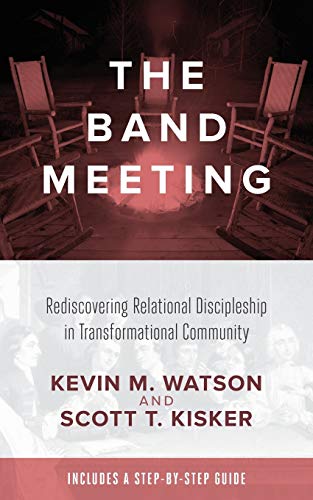 The Band Meeting: Rediscovering Relational Discipleship in Transformational Community The Band Meeting: Rediscovering Relational Discipleship in Transformational Community