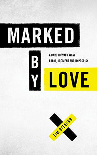 Marked by Love: A Dare to Walk Away from Judgment and Hypocrisy Marked by Love: A Dare to Walk Away from Judgment and Hypocrisy