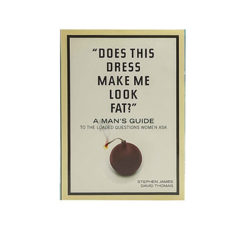 DOES THIS DRESS MAKE ME LOOK FAT?: A MAN'S GUIDE TO THE LOADED QUESTIONS WOMEN ASK