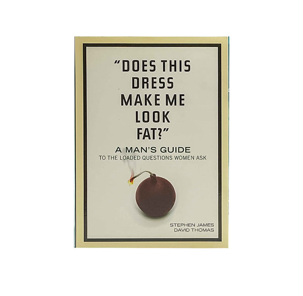 DOES THIS DRESS MAKE ME LOOK FAT?: A MAN'S GUIDE TO THE LOADED QUESTIONS WOMEN ASK