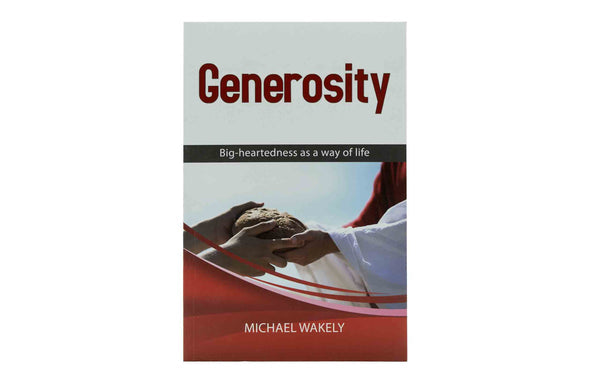 GENEROSITY: BIG HEARTEDNESS AS A WAY OF LIFE