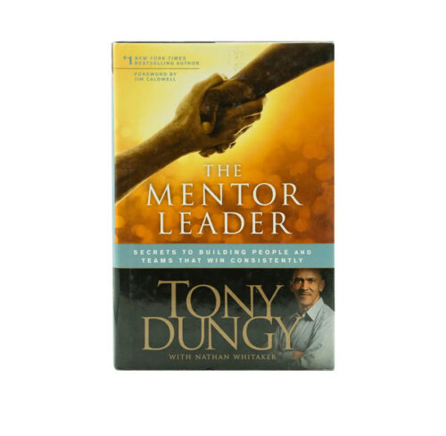 THE MENTOR LEADER: SECRETS TO BUILDING PEOPLE AND TEAMS THAT WIN CONSISTENTLY