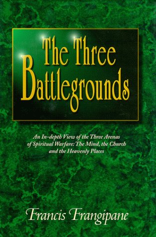 The Three Battlegrounds: An In-Depth View of the Three Arenas of Spiritual Warfare The Three Battlegrounds: An In-Depth View of the Three Arenas of Spiritual Warfare