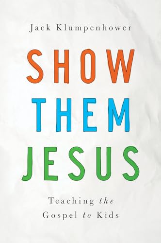 Show Them Jesus: Teaching the Gospel to Kids Show Them Jesus: Teaching the Gospel to Kids
