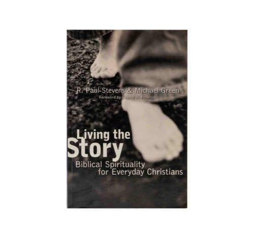 LIVING THE STORY: BIBLICAL SPIRITUALITY FOR EVERYDAY CHRISTIANS LIVING THE STORY: BIBLICAL SPIRITUALITY FOR EVERYDAY CHRISTIANS