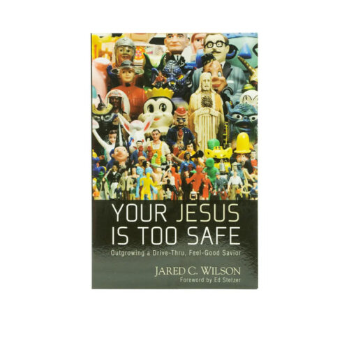 YOUR JESUS IS TOO SAFE: OUTGROWING A DRIVE-THRU, FEEL-GOOD SAVIOR
