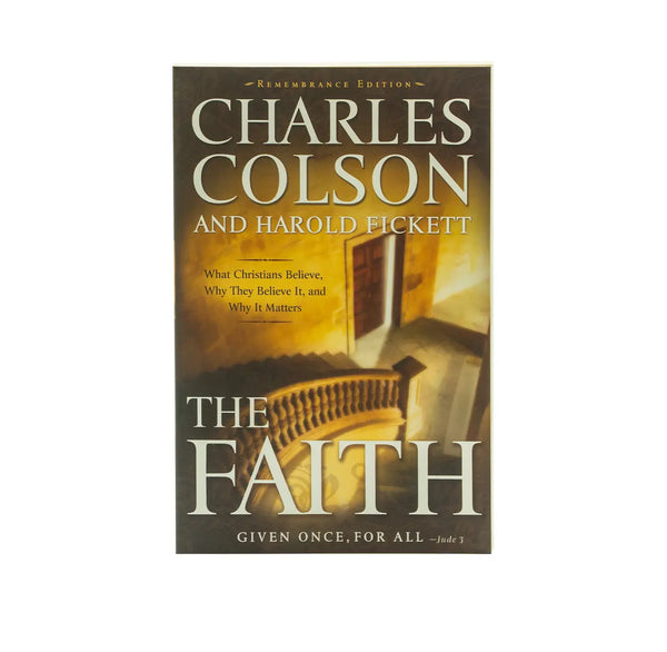 THE FAITH: WHAT CHRISTIANS BELIEVE, WHY THEY BELIEVE IT, AND WHY IT MATTERS