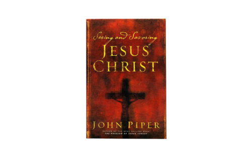 SEEING AND SAVORING JESUS CHRIST