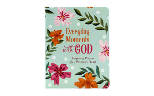 EVERYDAY MOMENTS WITH GOD: INSPIRING PRAYERS FOR A WOMAN'S HEART
