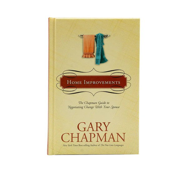 HOME IMPROVEMENTS: THE CHAPMAN GUIDE TO NEGOTIATING CHANGE WITH YOUR SPOUSE HOME IMPROVEMENTS: THE CHAPMAN GUIDE TO NEGOTIATING CHANGE WITH YOUR SPOUSE