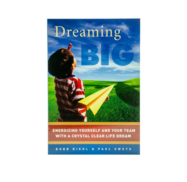 DREAMING BIG: ENERGIZING YOURSELF AND YOUR TEAM WITH A CRYSTAL CLEAR LIFE DREAM