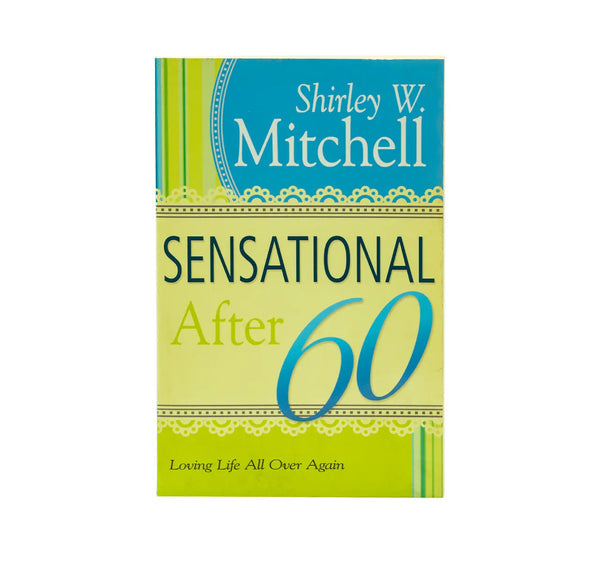 SENSATIONAL AFTER 60: LOVING LIFE ALL OVER AGAIN