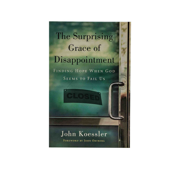 THE SURPRISING GRACE OF DISAPPOINTMENT: FINDING HOPE WHEN GOD SEEMS TO FAIL US