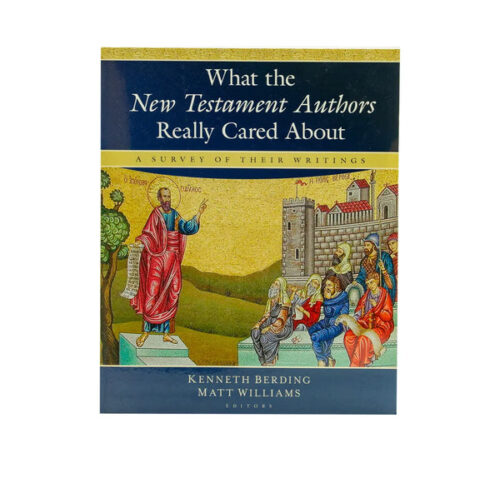 WHAT THE NEW TESTAMENT AUTHORS REALLY CARED ABOUT: A SURVEY OF THEIR WRITINGS WHAT THE NEW TESTAMENT AUTHORS REALLY CARED ABOUT: A SURVEY OF THEIR WRITINGS