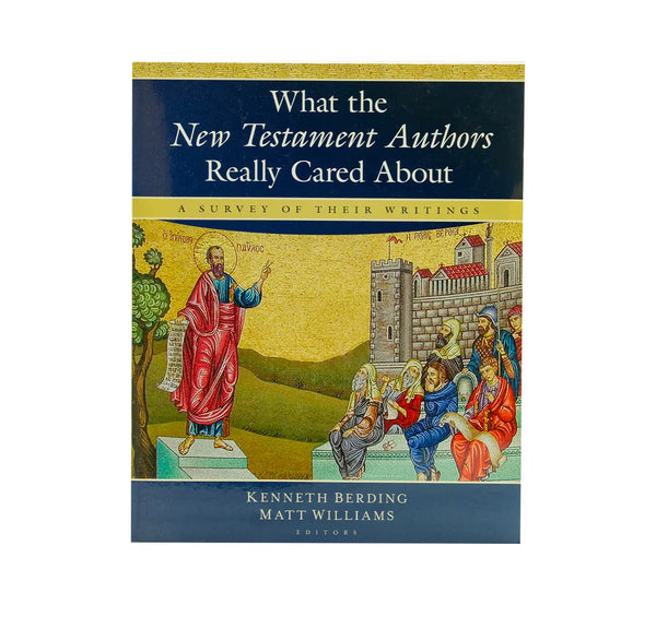 WHAT THE NEW TESTAMENT AUTHORS REALLY CARED ABOUT: A SURVEY OF THEIR WRITINGS WHAT THE NEW TESTAMENT AUTHORS REALLY CARED ABOUT: A SURVEY OF THEIR WRITINGS