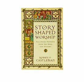 STORY SHAPED WORSHIP: FOLLOWING PATTERNS FROM THE BIBLE AND HISTORY STORY SHAPED WORSHIP: FOLLOWING PATTERNS FROM THE BIBLE AND HISTORY