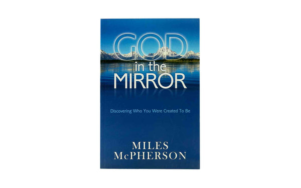 GOD IN THE MIRROR: DISCOVERING WHO YOU WERE CREATED TO BE GOD IN THE MIRROR: DISCOVERING WHO YOU WERE CREATED TO BE