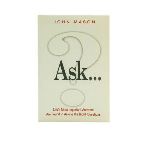 ASK: LIFE’S MOST IMPORTANT ANSWERS ARE FOUND IN ASKING THE RIGHT QUESTIONS ASK: LIFE'S MOST IMPORTANT ANSWERS ARE FOUND IN ASKING THE RIGHT QUESTIONS