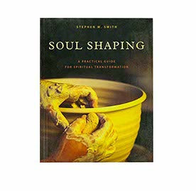 SOUL SHAPING: A PRACTICAL GUIDE FOR SPIRITUAL TRANSFORMATION SOUL SHAPING: A PRACTICAL GUIDE FOR SPIRITUAL TRANSFORMATION