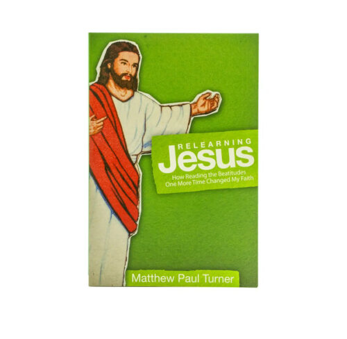 RELEARNING JESUS: HOW READING THE BEATITUDES ONE MORE TIME CHANGED MY FAITH