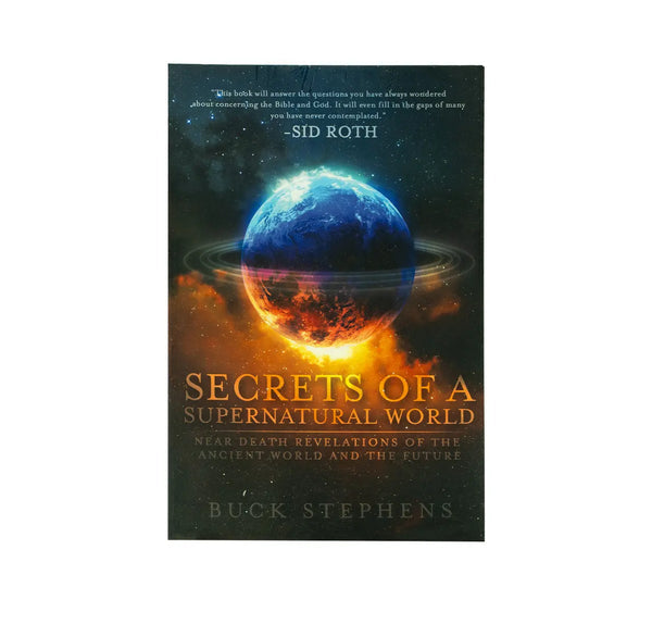 SECRETS OF A SUPERNATURAL WORLD: NEAR DEATH REVELATIONS OF THE ANCIENT WORLD AND THE FUTURE SECRETS OF A SUPERNATURAL WORLD: NEAR DEATH REVELATIONS OF THE ANCIENT WORLD AND THE FUTURE