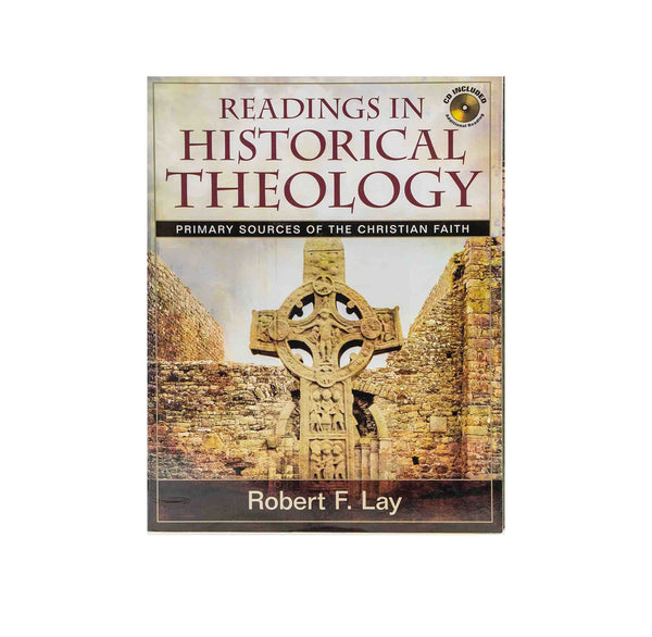 READINGS IN HISTORICAL THEOLOGY: PRIMARY SOURCES OF THE CHRISTIAN FAITH