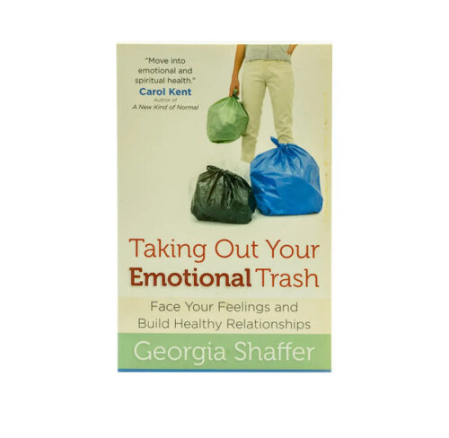 TAKING OUT YOUR EMOTIONAL TRASH: FACE YOUR FEELINGS AND BUILD HEALTHY RELATIONSHIPS