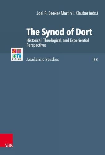 The Synod of Dort: Historical, Theological, and Experiential Perspectives The Synod of Dort: Historical, Theological, and Experiential Perspectives