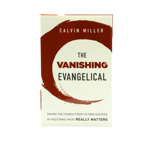 THE VANISHING EVANGELICAL: SAVING THE CHURCH FROM ITS OWN SUCCESS BY RESTORING WHAT REALLY MATTERS THE VANISHING EVANGELICAL: SAVING THE CHURCH FROM ITS OWN SUCCESS BY RESTORING WHAT REALLY MATTERS