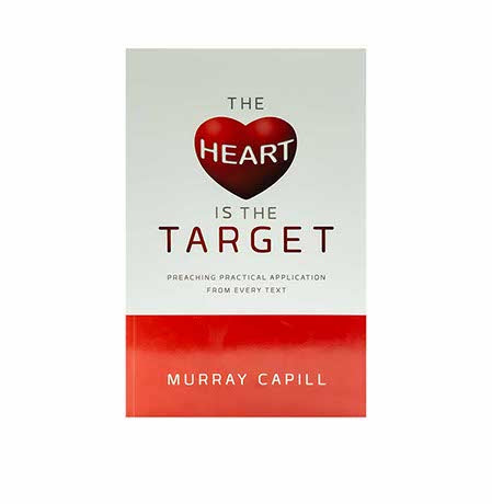 THE HEART IS THE TARGET: PREACHING PRACTICAL APPLICATION FROM EVERY TEXT THE HEART IS THE TARGET: PREACHING PRACTICAL APPLICATION FROM EVERY TEXT