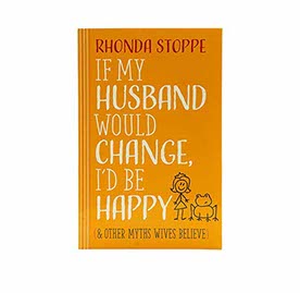 IF MY HUSBAND WOULD CHANGE, I’D BE HAPPY: AND OTHER MYTHS WIVES BELIEVE IF MY HUSBAND WOULD CHANGE, I'D BE HAPPY: AND OTHER MYTHS WIVES BELIEVE