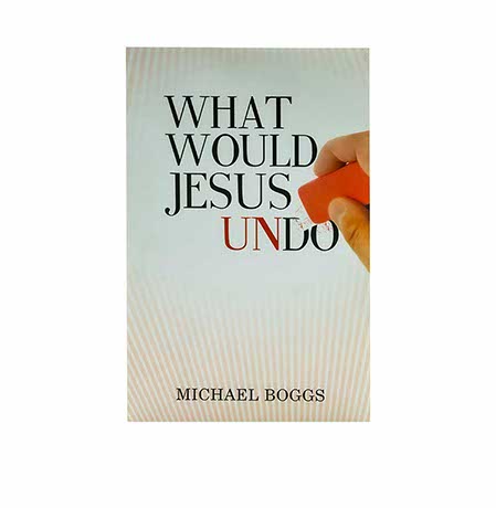 WHAT WOULD JESUS UNDO WHAT WOULD JESUS UNDO