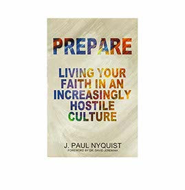 PREPARE: LIVING YOUR FAITH IN AN INCREASINGLY HOSTILE CULTURE PREPARE: LIVING YOUR FAITH IN AN INCREASINGLY HOSTILE CULTURE
