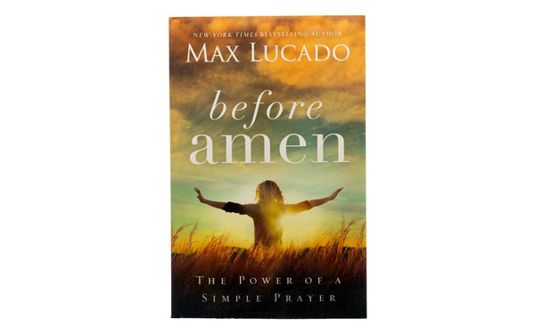BEFORE AMEN: THE POWER OF A SIMPLE PRAYER BEFORE AMEN: THE POWER OF A SIMPLE PRAYER