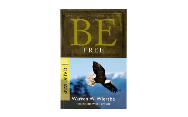 BE FREE (GALATIANS): EXCHANGE LEGALISM FOR TRUE SPIRITUALITY