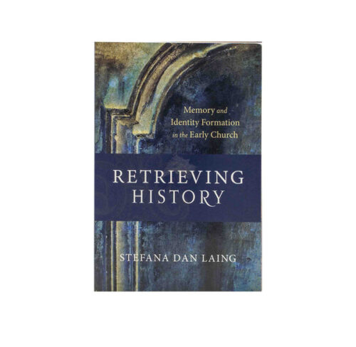 RETRIEVING HISTORY: MEMORY AND IDENTITY FORMATION IN THE EARLY CHURCH RETRIEVING HISTORY: MEMORY AND IDENTITY FORMATION IN THE EARLY CHURCH