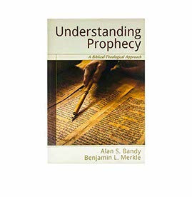 UNDERSTANDING PROPHECY: A BIBLICAL-THEOLOGICAL APPROACH UNDERSTANDING PROPHECY: A BIBLICAL-THEOLOGICAL APPROACH