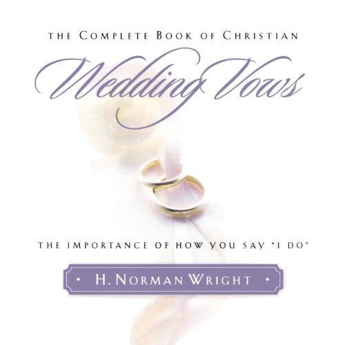 Complete Book of Christian Wedding Vows, The: The Importance of How You Say "I Do": The Omportance of How You Say "I Do"