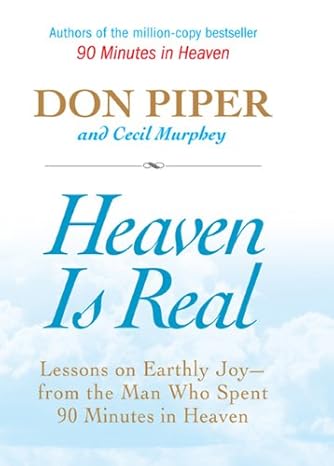 Heaven Is Real: Lessons on Earthly Joy–From The Man Who Spent 90 Minutes In Heaven Hardcover Heaven Is Real: Lessons on Earthly Joy--From The Man Who Spent 90 Minutes In Heaven Hardcover