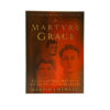 A Martyr's Grace: Stories of Those Who Gave All For Christ and His Cause A Martyr's Grace: Stories of Those Who Gave All For Christ and His Cause