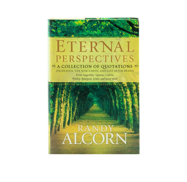 ETERNAL PERSPECTIVES: A COLLECTION OF QUOTATIONS ON HEAVEN, THE NEW EARTH, AND LIFE AFTER DEATH ETERNAL PERSPECTIVES: A COLLECTION OF QUOTATIONS ON HEAVEN, THE NEW EARTH, AND LIFE AFTER DEATH