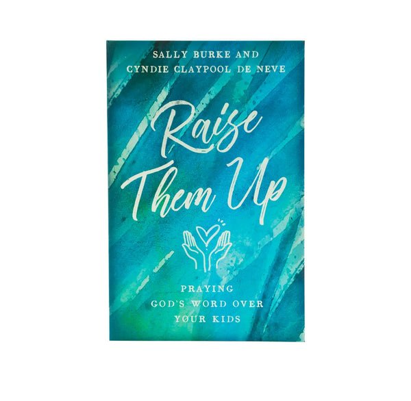 RAISE THEM UP: PRAYING GOD’S WORD OVER YOUR KIDS RAISE THEM UP: PRAYING GOD'S WORD OVER YOUR KIDS