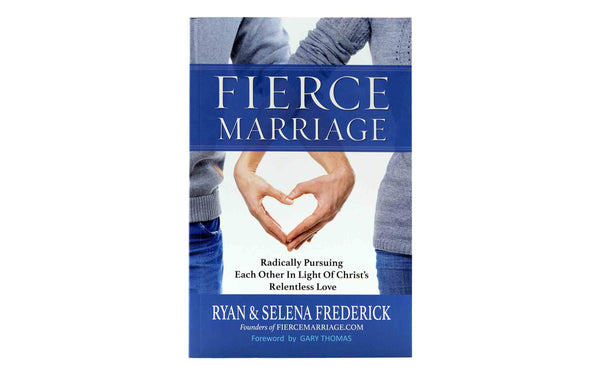 FIERCE MARRIAGE: RADICALLY PURSUING EACH OTHER IN LIGHT OF CHRIST'S RELENTLESS LOVE
