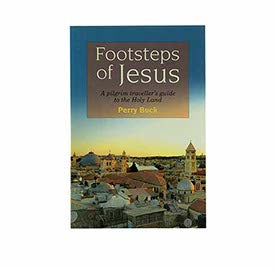 FOOTSTEPS OF JESUS: A PILGRIM TRAVELLER’S GUIDE TO THE HOLY LAND FOOTSTEPS OF JESUS: A PILGRIM TRAVELLER'S GUIDE TO THE HOLY LAND