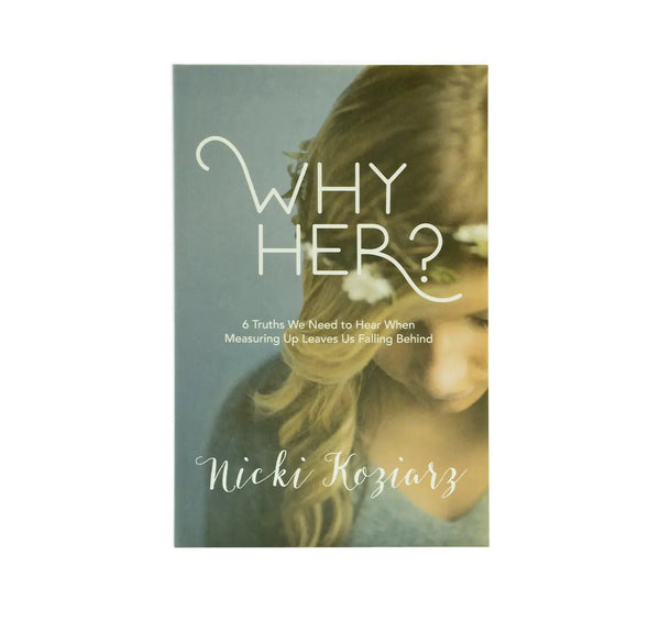 WHY HER?: 6 TRUTHS WE NEED TO HEAR WHEN MEASURING UP LEAVES US FALLING BEHIND WHY HER?: 6 TRUTHS WE NEED TO HEAR WHEN MEASURING UP LEAVES US FALLING BEHIND