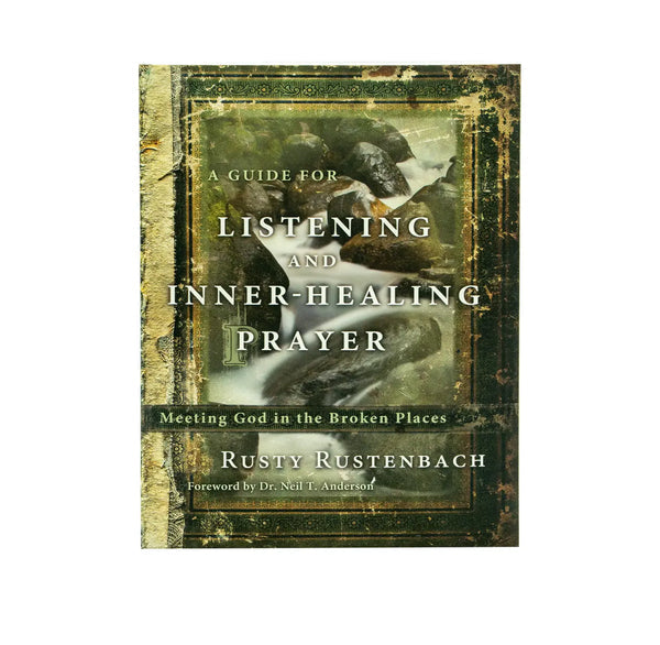 A Guide for Listening and Inner-Healing Prayer: Meeting God in the Broken Places A Guide for Listening and Inner-Healing Prayer: Meeting God in the Broken Places