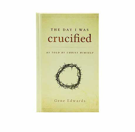 THE DAY I WAS CRUCIFIED: AS TOLD BY CHRIST HIMSELF