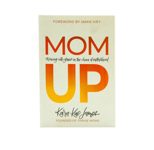 MOM UP: THRIVING WITH GRACE IN THE CHAOS OF MOTHERHOOD