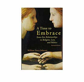 TIME TO EMBRACE: SAME-SEX RELATIONSHIPS IN RELIGION, LAW, AND POLITICS TIME TO EMBRACE: SAME-SEX RELATIONSHIPS IN RELIGION, LAW, AND POLITICS